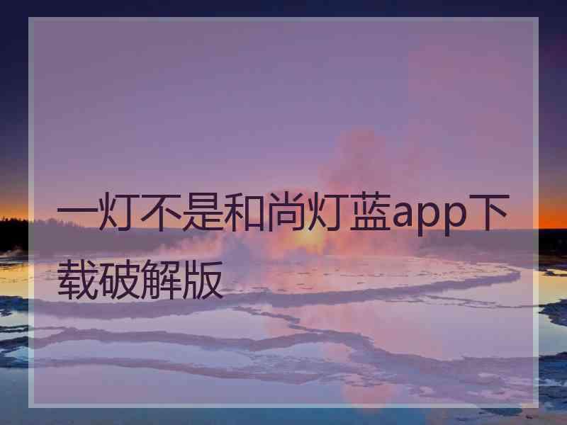 一灯不是和尚灯蓝app下载破解版