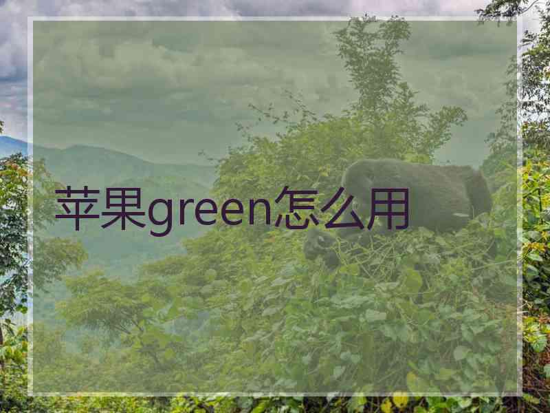 苹果green怎么用