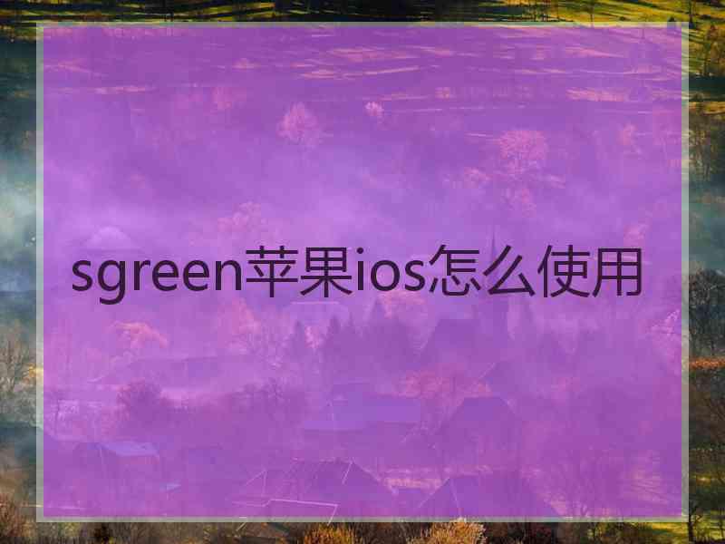 sgreen苹果ios怎么使用