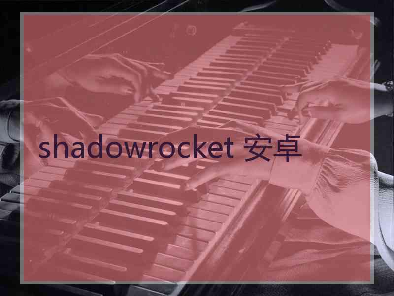 shadowrocket 安卓