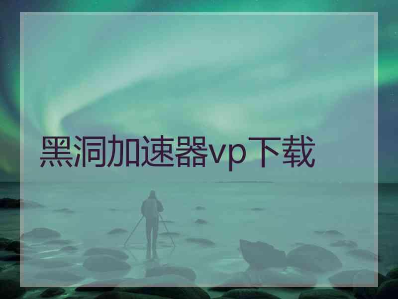 黑洞加速器vp下载