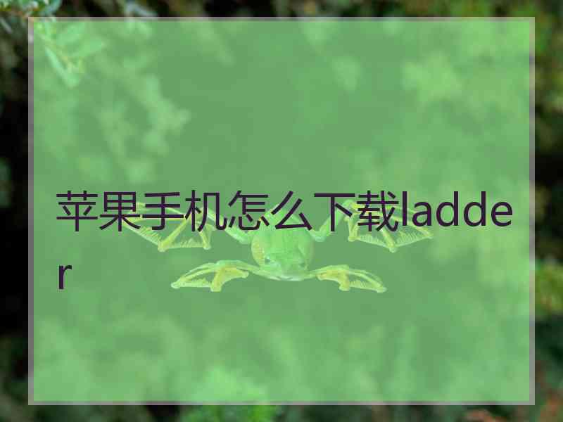 苹果手机怎么下载ladder