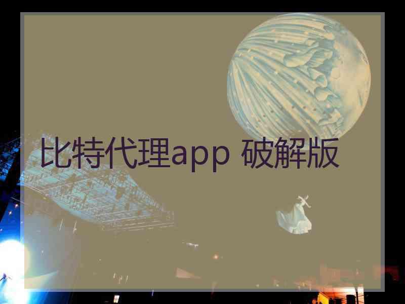 比特代理app 破解版