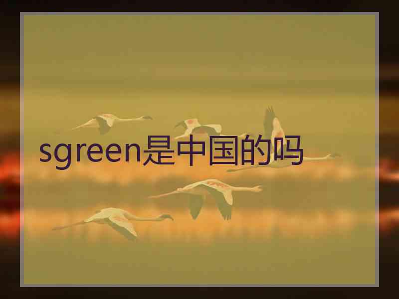 sgreen是中国的吗