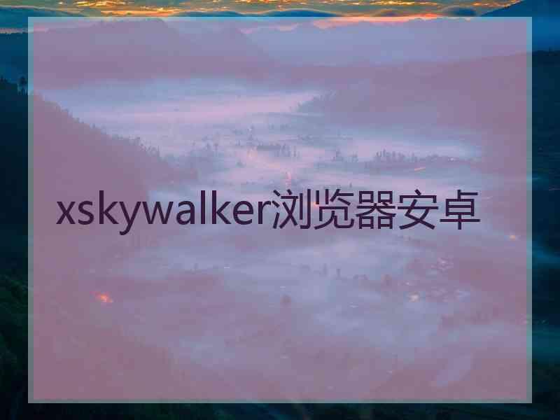 xskywalker浏览器安卓