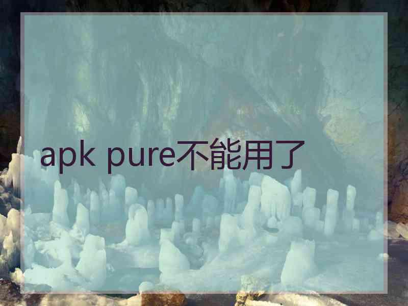 apk pure不能用了