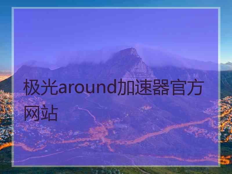 极光around加速器官方网站