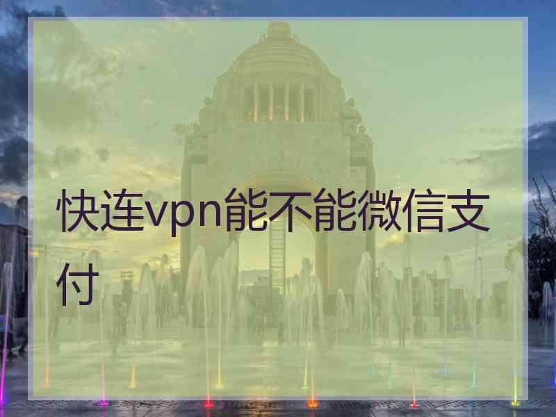 快连vpn能不能微信支付