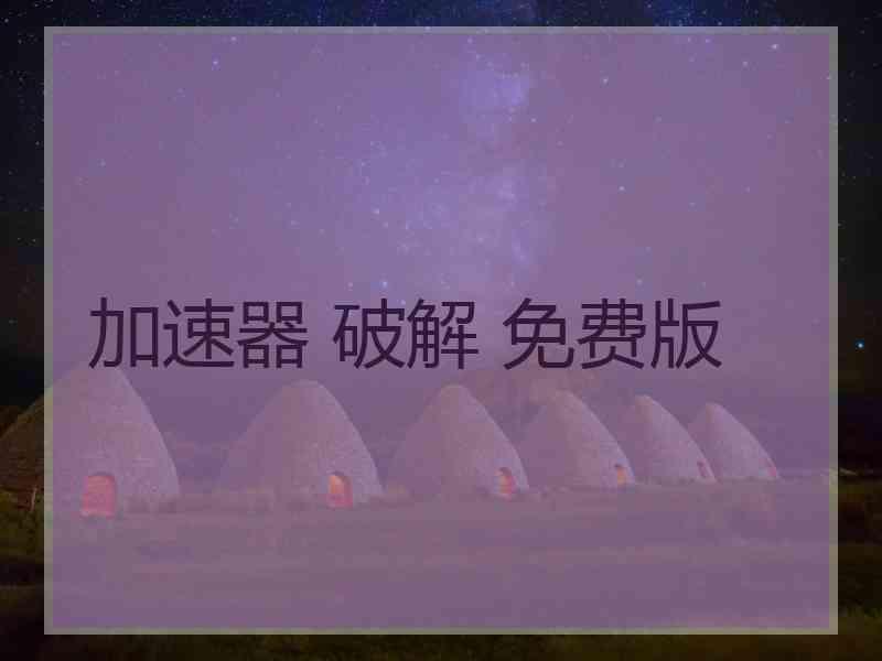 加速器 破解 免费版