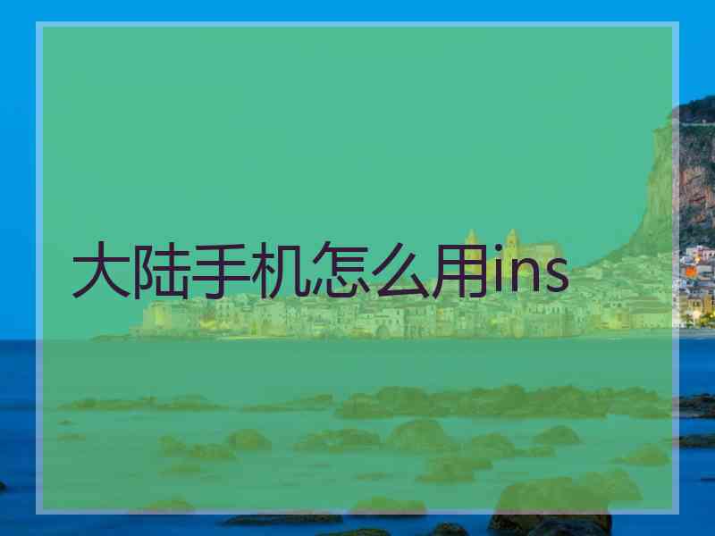 大陆手机怎么用ins