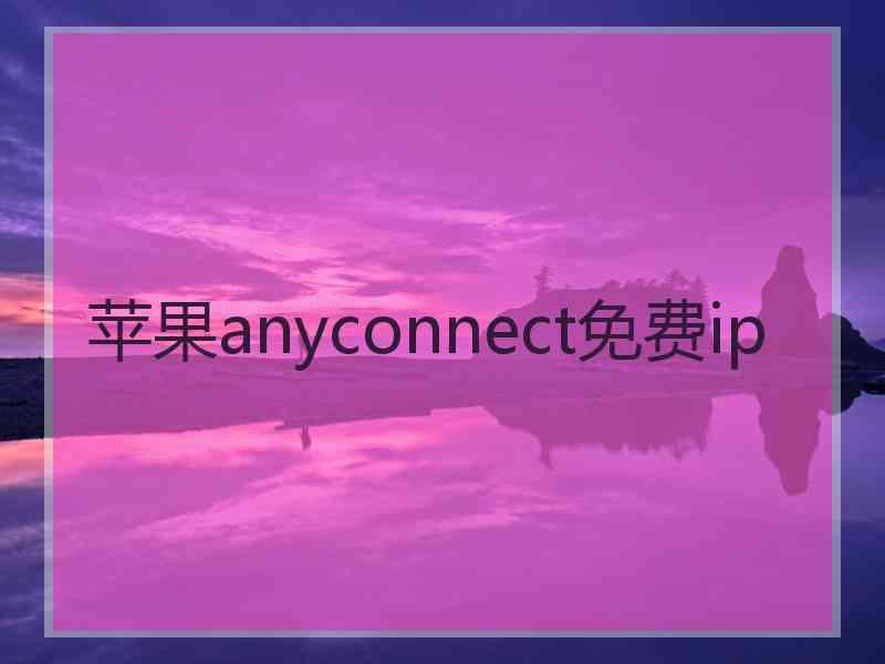 苹果anyconnect免费ip